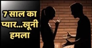 दूर होता दिखा 7 साल का प्यार...तो खूनी हमला, प्रेमिका पर ब्लेड से हमला कर युवक ने खुद का भी गला काटा